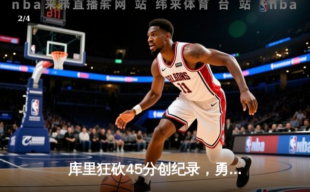 库里狂砍45分创纪录，勇士加时险胜凯尔特人扳平总比分 - 2